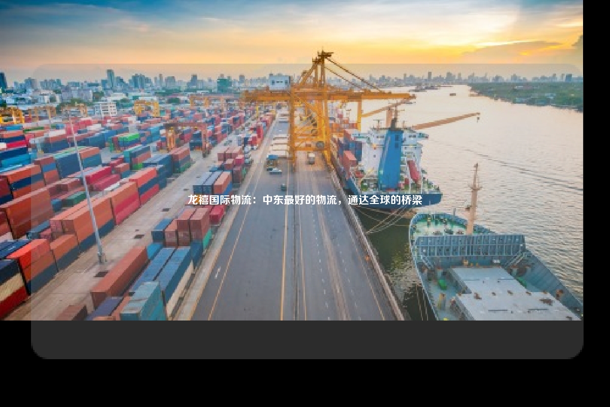 龙禧国际物流：中东最好的物流，通达全球的桥梁
