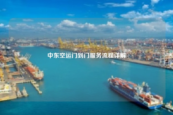 中东空运门到门服务流程详解